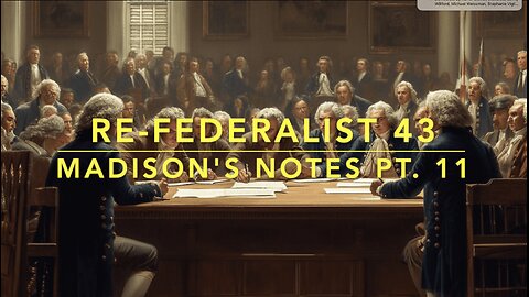 Re-Federalist 43: Madison's Notes Pt. 11