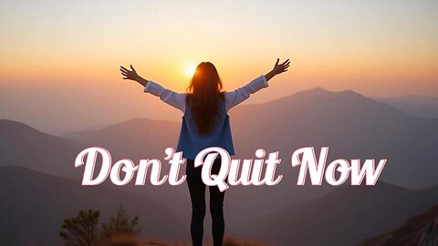 You're Closer Than You Think – Don't Give Up Now!