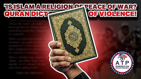 IS ISLAM A RELIGION OF PEACE OR WAR? QURAN DICTATES ACTS OF VIOLENCE!