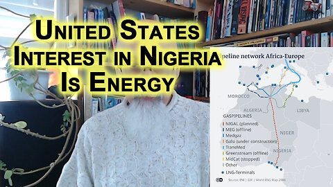United States of America’s Interest in Nigeria Is Energy, Oil and Gas Pipelines Feeding Into Europe