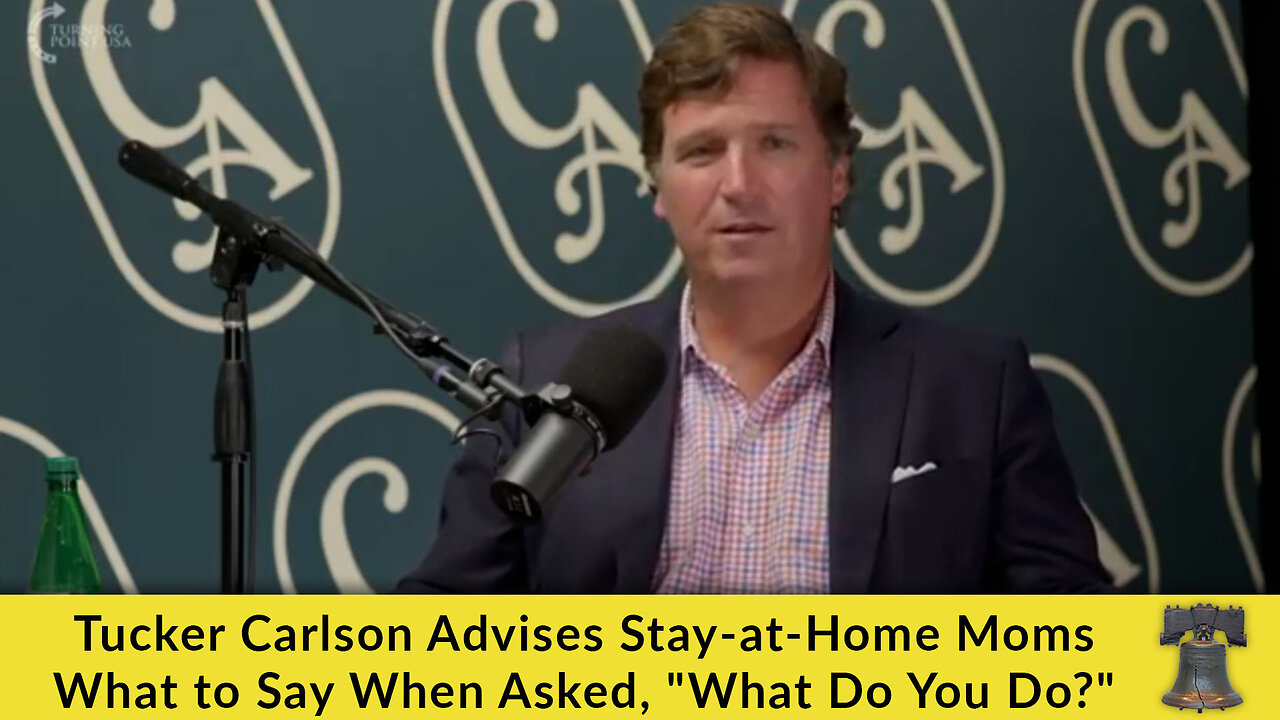 Tucker Carlson Advises Stay-at-Home Moms What to Say When Asked, What Do You Do?