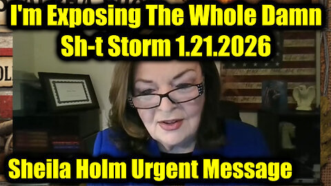Sheila Holm Urgent Message - I'm Exposing The Whole Damn Sh-t Storm!