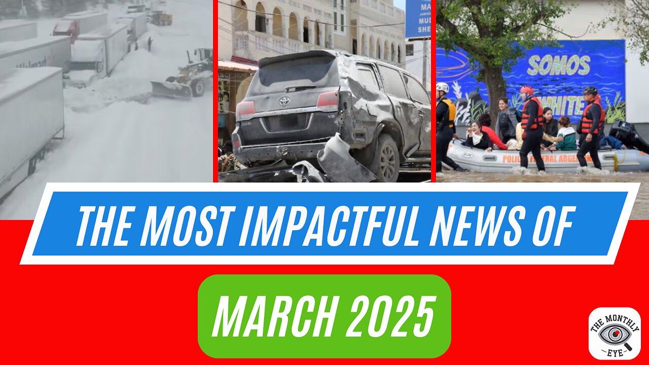 The Monthly Eye - March 2025 most impactful news stories explained.