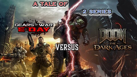 A Tale of 2 Series: Gears of War E-Day versus Doom The Dark Ages