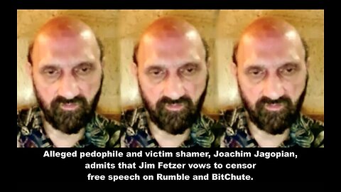 Alleged Pedophile Joachim Hagopian Admits Jim Fetzer Vows To Censor Free Speech On BitChute Rumble