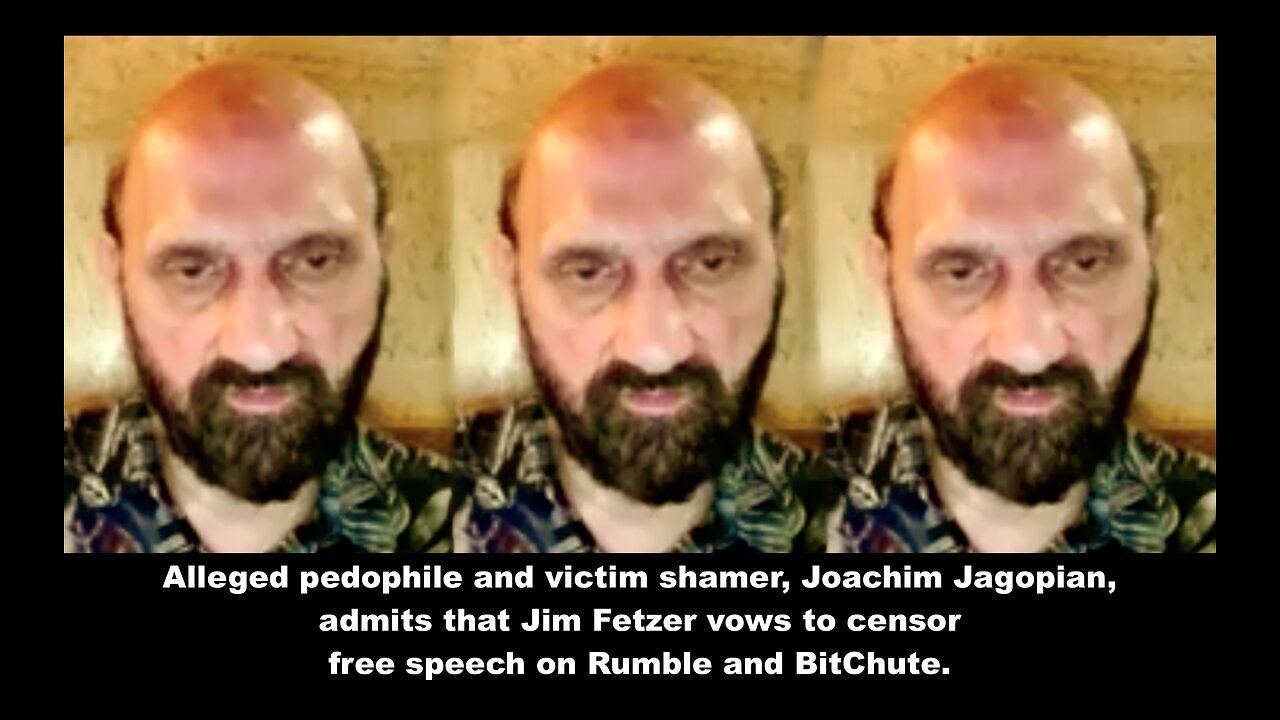 Alleged Pedophile Joachim Hagopian Admits Jim Fetzer Vows To Censor Free Speech On BitChute Rumble