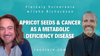 Apricot Seeds & Cancer As A Metabolic Deficiency Disease (Fiercely Vulnerable w/John Richardson)