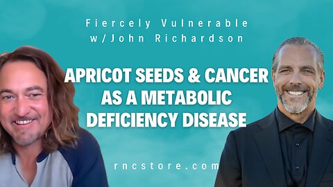 Apricot Seeds & Cancer As A Metabolic Deficiency Disease (Fiercely Vulnerable w/John Richardson)