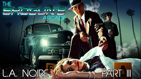 The Shogun's Arcade: L.A. Noire Part III