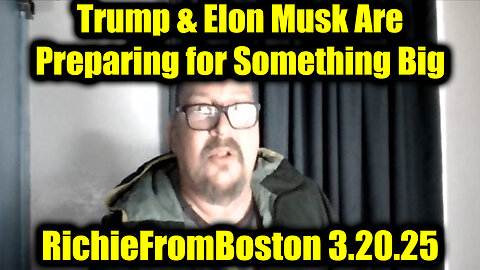 New RichieFromBoston 3.20.25 - Trump & Elon Musk Are Preparing For Something BIG