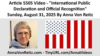 Article 5505 Video - International Public Declaration and Official Recognition By Anna Von Reitz