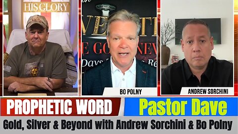 Pastor Dave PROPHETIC WORD Updates - Gold, Silver & Beyond with Andrew Sorchini & Bo Polny