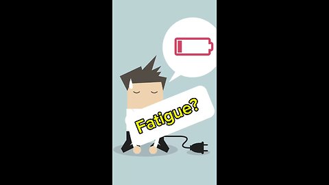 Fatigue?