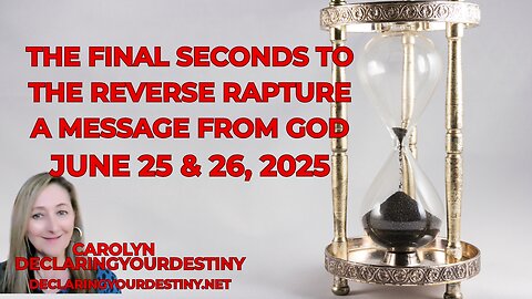 THE FINAL SECONDS TO THE REVERSE RAPTURE - A MESSAGE FROM GOD – JUNE 25 & 26, 2025