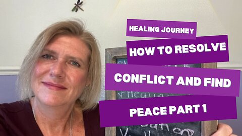 Healing Journey: How To Resolve Conflict and Find Peace Pt 1