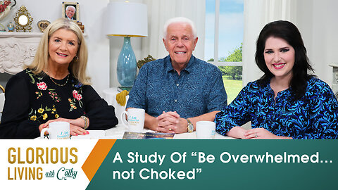 Glorious Living With Cathy: A Study On “Be Overwhelmed…Not Choked”