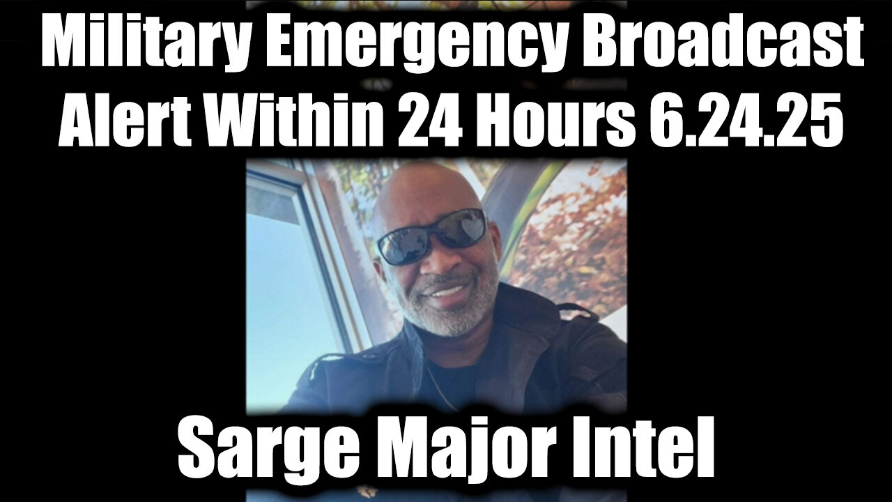 Sarge Major Intel 6.24.25 - Military Emergency Broadcast Alert Within 24 Hours