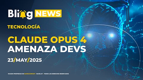 🔔 BLINGNEWS 🤖 23 - 05 - 2025: Claude Opus 4 amenaza a sus propios creadores en pruebas avanzadas