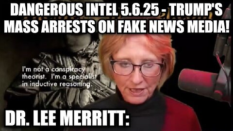 Dr. Lee Merritt: Dangerous Intel 5.6.25 - Trump's Mass Arrests on Fake News Media!