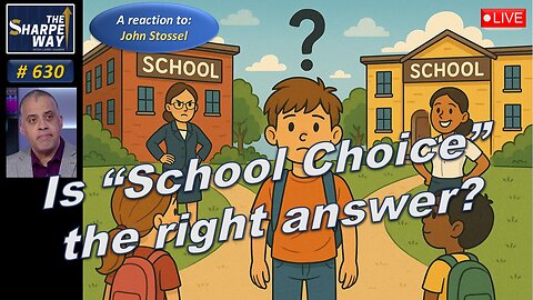 Sharpe Way No. 630! Is 'School Choice' the Right Answer? LIVE Review & Discussion!