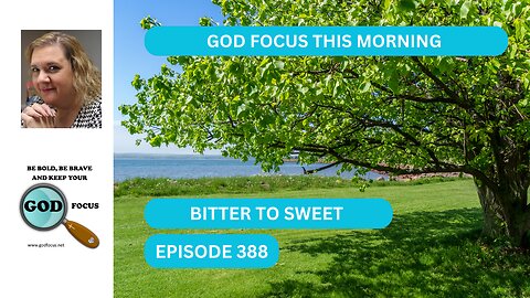 GOD FOCUS THIS MORNING -- BITTER AND SWEET