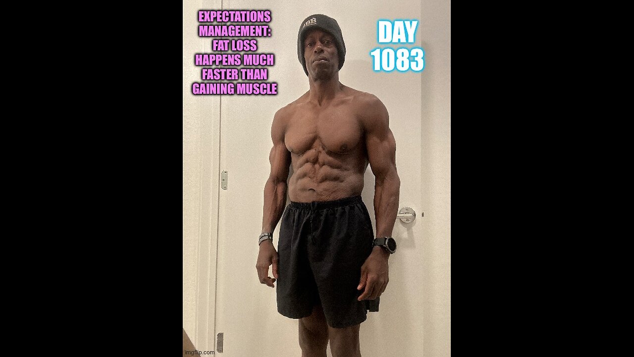 Expectations Management: Fat loss happens MUCH faster than gaining muscle (Day1083)