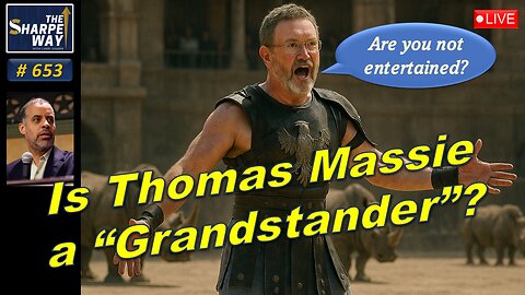 Sharpe Way No. 653! 🔴Is Thomas Massie a “Grandstander”? LIVE Discussion! 🏛️🔥