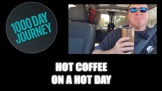 1000 Day Journey 0771 Hot Coffee on a Hot Day
