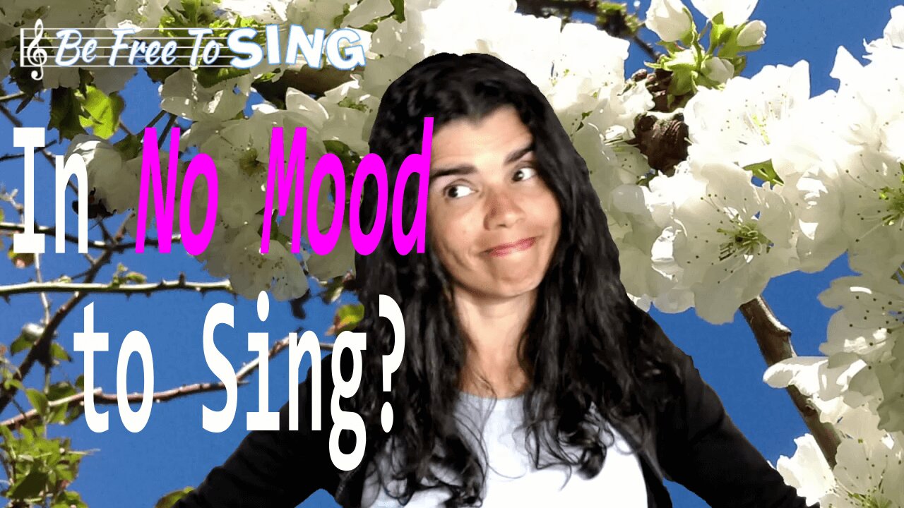 In No Mood to Sing? 5 Fix-its. Be Free To Sing®