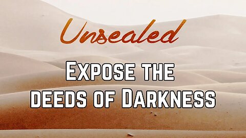 Unsealed: Expose the deeds of darkness