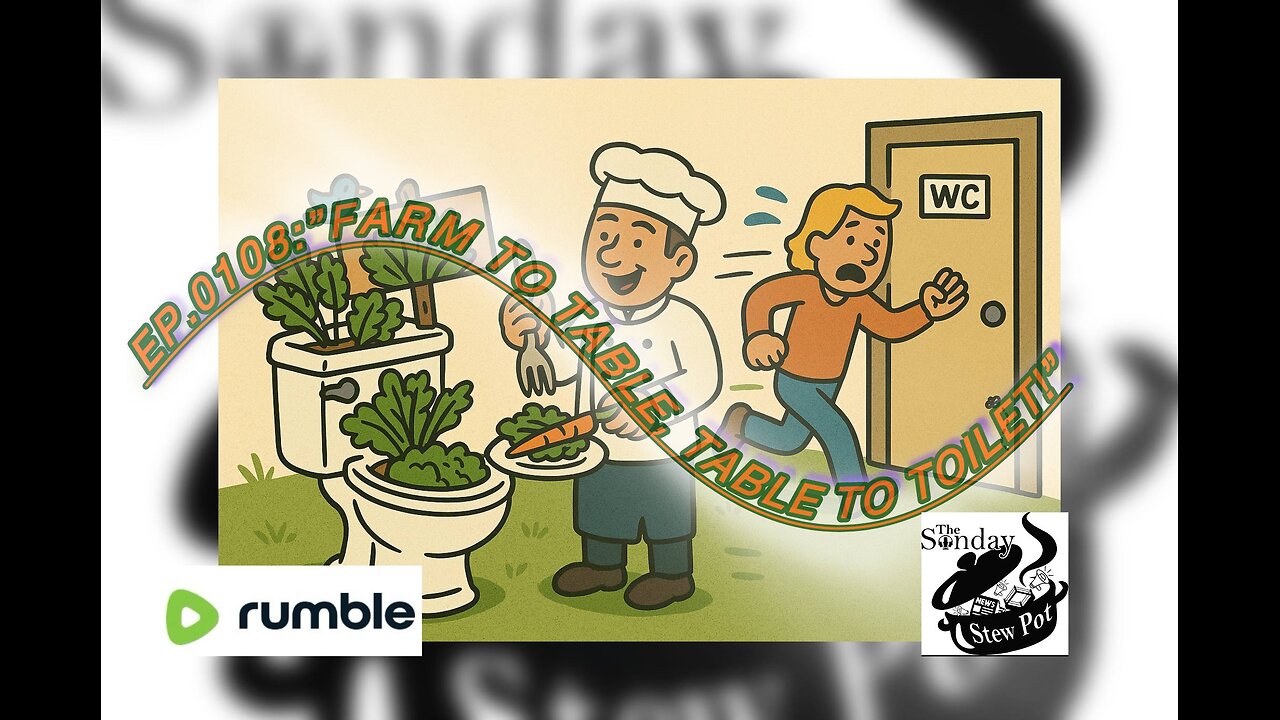 The Sunday Stew Pot Ep 108 "From Farm to Table. Table to Toilet"