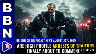 Brighteon Broadcast News, Aug 25, 2025 – Are high profile ARRESTS OF TRAITORS finally about to commence?