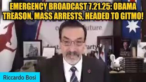 Lt Col Riccardo Bosi: Emergency Broadcast 7.21.25: Obama Treason, Mass Arrests, Headed to GITMO!