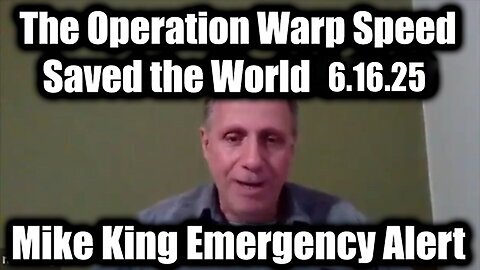 Mike King Emergency Alert 6.16.25: The Operation Warp Speed Saved the World