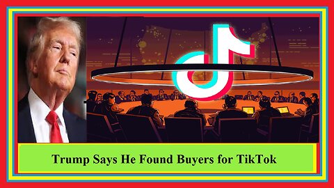 Trump Says He Found Buyers for TikTok