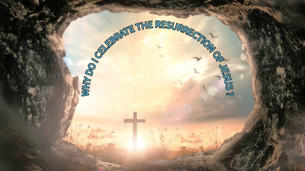 Why do I celebrate the resurrection of Jesus ? Happy Resurrection Day-April 20, 2025