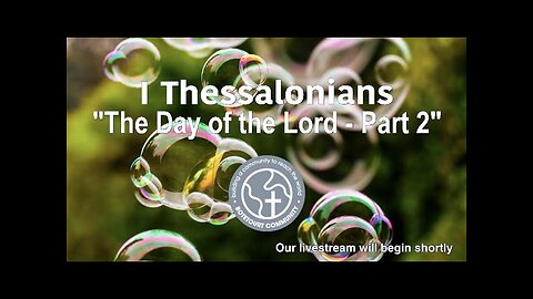 Sunday May 18, 2025 "The Day of the Lord - Part 2" I Thessalonians 5:6-11 - Pastor Ed Bailey