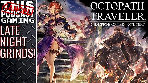 OCTOPATH TRAVELER: CHAMPIONS OF THE CONTINENT - Late Night Grinds! - CTP GAMING!