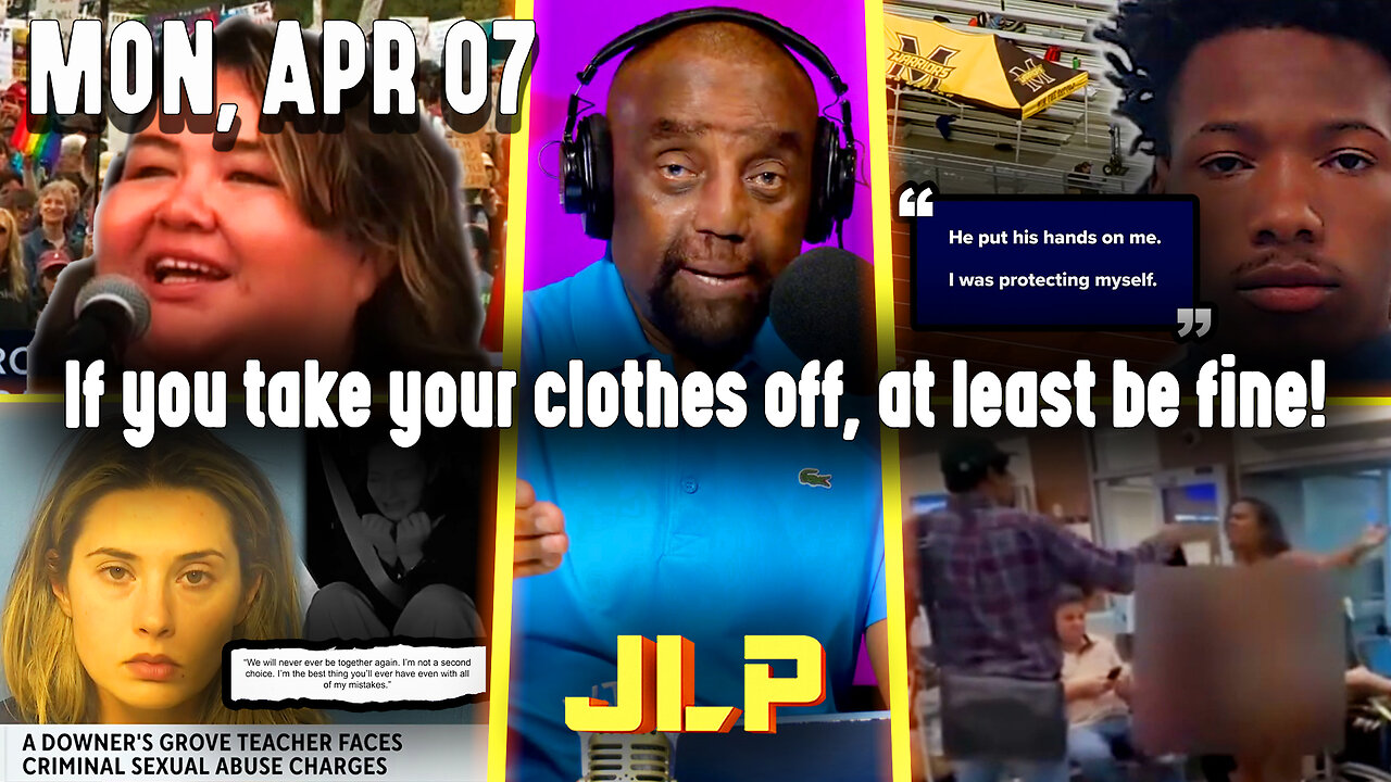 If you take your clothes off, at least be fine! | JLP Mon 4-7-25