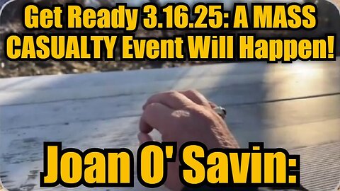 Juan O' Savin: Get Ready 3.16.25 - A Mass Casualty Event Will Happen!