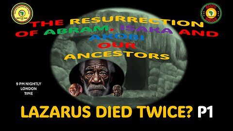 AFRICA IS THE HOLY LAND || THE RESURRECTION OF ABRAM, ISAKA AND AKOBI || LAZARUS DIED TWICE? P1