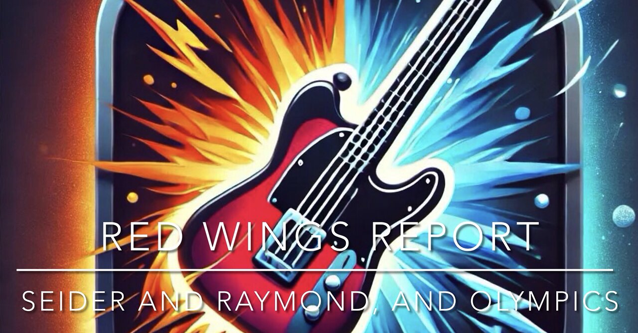 RED WINGS REPORT - Seider, Raymond and Olympics