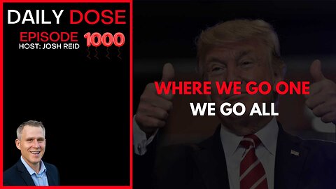 Where We Go One, We Go All | Ep. 1000 The Daily Dose