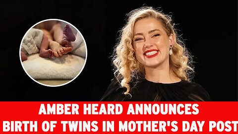 Amber Heard Announces Birth of Twins | Mother’s Day Surprise Explained | NEWSDRIFT