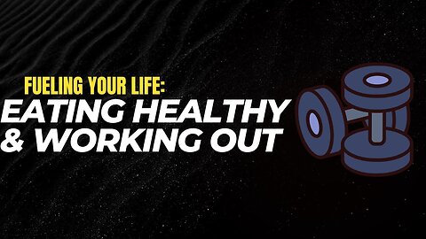 Fueling Your Life Eating Healthy and Working Out
