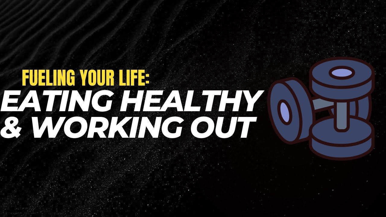 Fueling Your Life Eating Healthy and Working Out