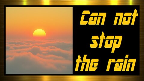 Can not stop the rain