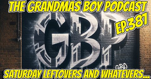 The Grandmas Boy Podcast EP.387-SATURDAY LEFTOVERS AND WHATEVERERS...