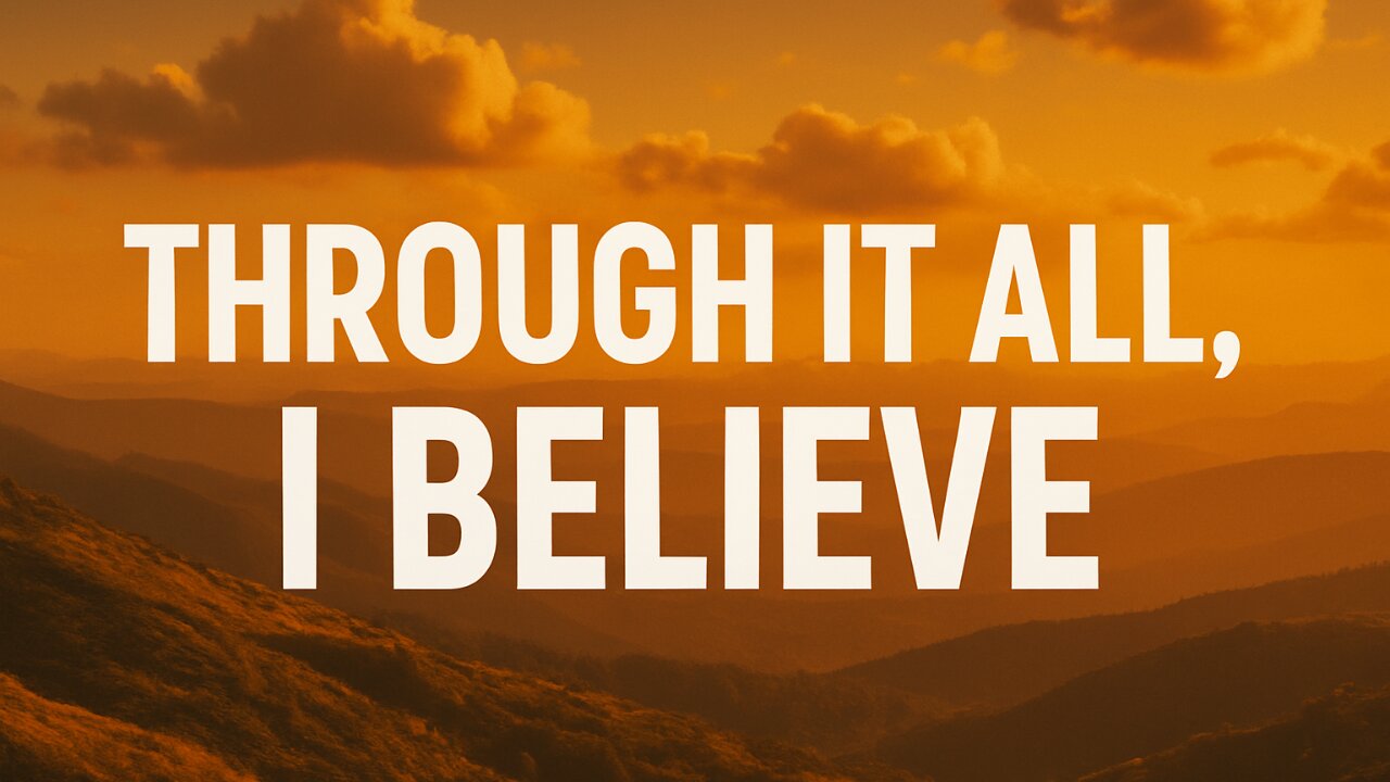 Through It All, I Believe | Uplifting Christian Worship Song About Trusting God in Every Season