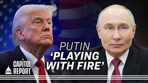 Trump Warns Putin Is ‘Playing With Fire’